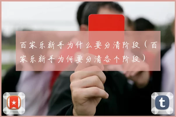 百家乐新手为什么要分清阶段（百家乐新手为何要分清各个阶段）