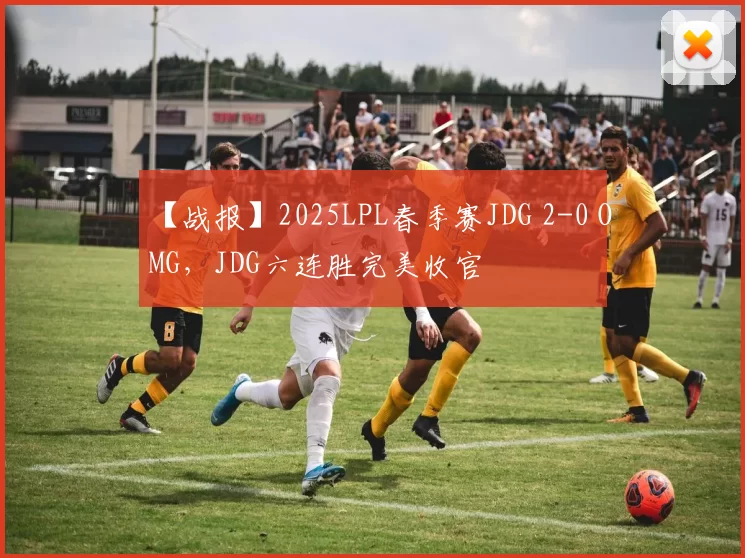 【战报】2025LPL春季赛JDG 2-0 OMG，JDG六连胜完美收官