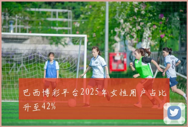 巴西博彩平台2025年女性用户占比升至42%