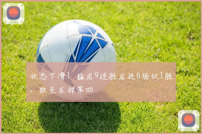 状态下滑！猛龙9连胜后近6场仅1胜，跌至东部第四
