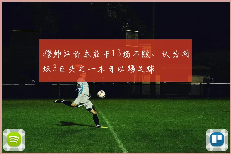 穆帅评价本菲卡13场不败，认为网坛3巨头之一本可以踢足球
