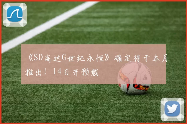《SD高达G世纪永恒》确定将于本月推出！14日开预载