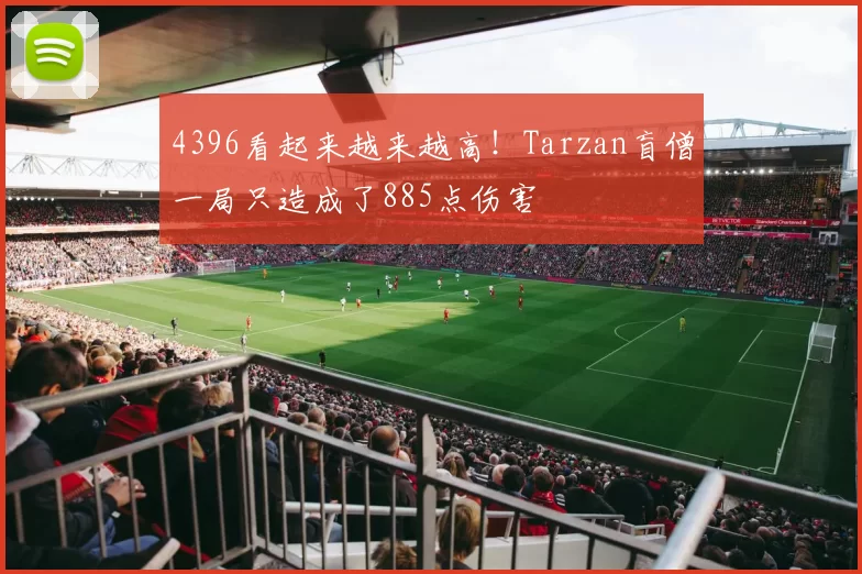 4396看起来越来越高！Tarzan盲僧一局只造成了885点伤害