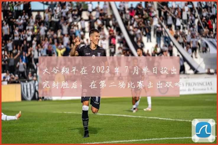 大谷翔平在 2023 年 7 月单日投出完封胜后，在第二场比赛击出双响炮，震惊体育界