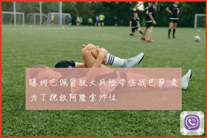 曝姆巴佩冒极大风险带伤战巴萨 是为了挽救阿隆索帅位